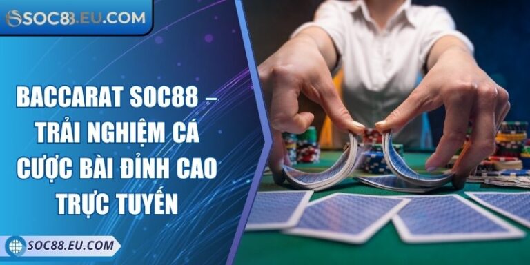 Baccarat SOC88 – Trải Nghiệm Cá Cược Bài Đỉnh Cao Trực Tuyến