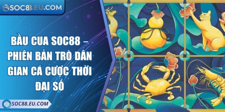 Bầu Cua SOC88 – Phiên Bản Trò Dân Gian Cá Cược Thời Đại Số