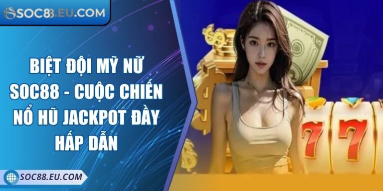 Biệt Đội Mỹ Nữ SOC88 - Cuộc Chiến Nổ Hũ Jackpot Đầy Hấp Dẫn