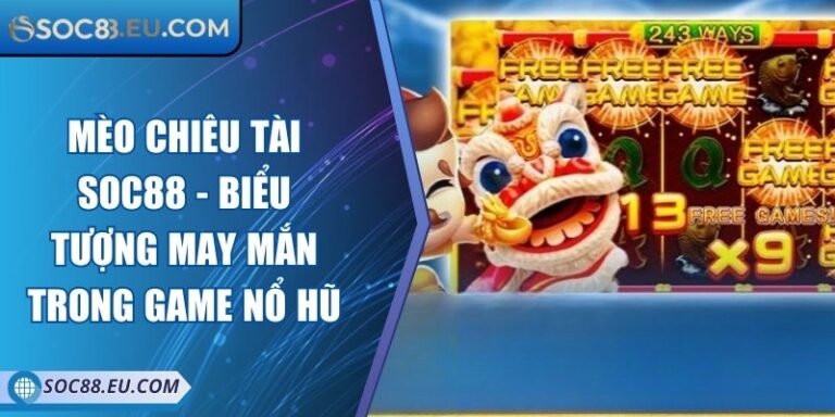 Mèo Chiêu Tài SOC88 - Biểu Tượng May Mắn Trong Game Nổ Hũ