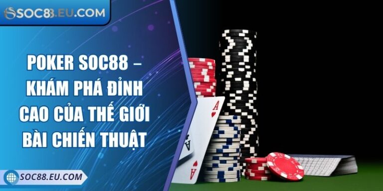 Poker SOC88 – Khám Phá Đỉnh Cao Của Thế Giới Bài Chiến Thuật