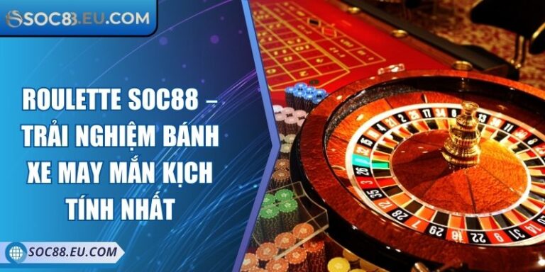 Roulette SOC88 – Trải Nghiệm Bánh Xe May Mắn Kịch Tính Nhất