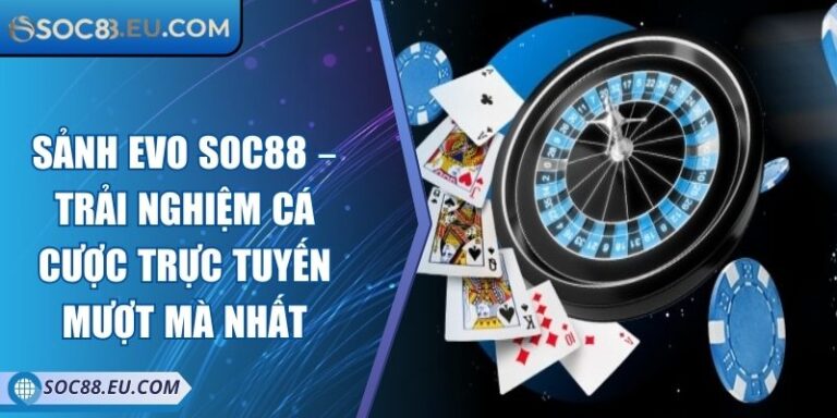 Sảnh EVO SOC88 – Trải Nghiệm Cá Cược Trực Tuyến Mượt Mà Nhất