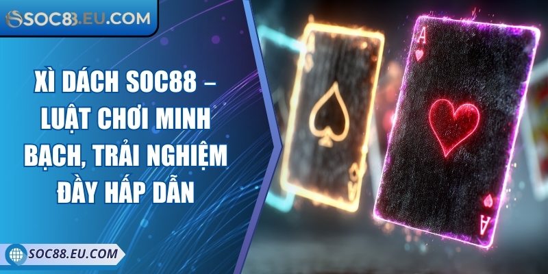 Xì Dách SOC88 – Luật Chơi Minh Bạch, Trải Nghiệm Đầy Hấp Dẫn 4 Xì Dách SOC88 – Luật Chơi Minh Bạch, Trải Nghiệm Đầy Hấp Dẫn