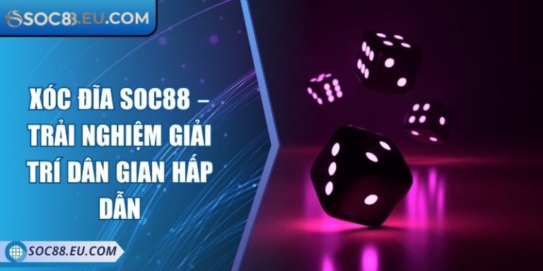 Xóc Đĩa SOC88 – Trải Nghiệm Giải Trí Dân Gian Hấp Dẫn